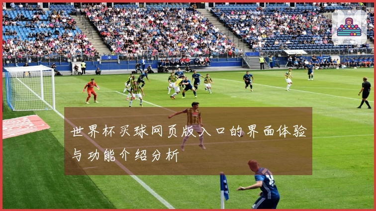 世界杯买球网页版入口的界面体验与功能介绍分析